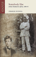 Somebody Else: Arthur Rimbaud in Africa, 1880-91