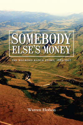 Somebody Else's Money: The Walrond Ranch Story, 1883-1907 - Elofson, Warren