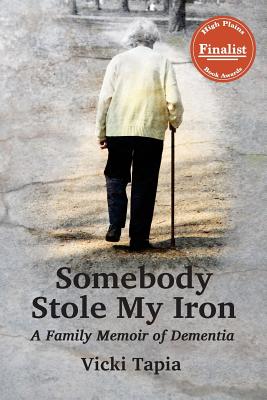 Somebody Stole My Iron: A Family Memoir of Dementia - Tapia, Vicki