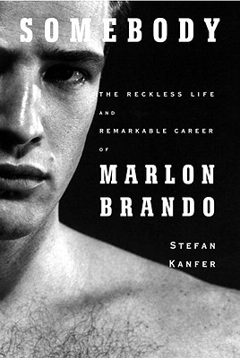 Somebody: The Reckless Life and Remarkable Career of Marlon Brando - Kanfer, Stefan