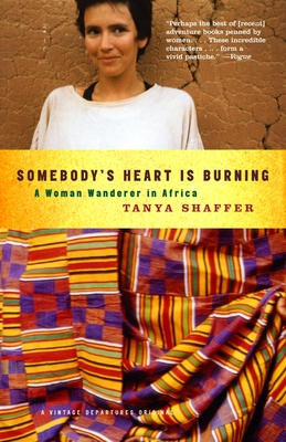Somebody's Heart Is Burning: A Woman Wanderer in Africa - Shaffer, Tanya