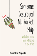 Someone Destroyed My Rocket Ship: And Other Havoc I've Witnessed at the Office