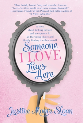 Someone I Love Lives Here: A story about looking for love and acceptance in all the wrong places, and finally finding it within myself. - Sloan, Justine