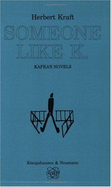 Someone Like K: Kafka's Novels. Translated from the German by R.J. Kavanagh in Conjunction with the Author
