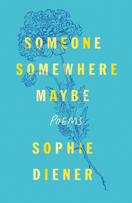 Someone Somewhere Maybe: Poems - Diener, Sophie