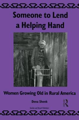 Someone to Lend a Helping Hand: Women Growing Old in Rural America - Shenk, D