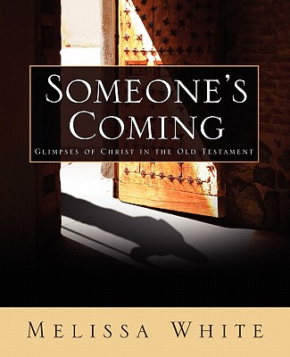 Someone's Coming: Glimpses of Christ in the Old Testament - White, Melissa