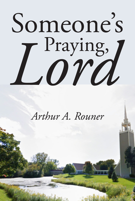 Someone's Praying, Lord - Rouner, Arthur A, Jr.