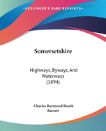 Somersetshire: Highways, Byways, And Waterways (1894)