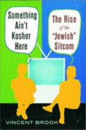 Something Ain't Kosher Here: The Rise of the 'Jewish' Sitcom - Brook, Vincent