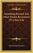 Something Beyond and Other Poems; Recreations of a Busy Life