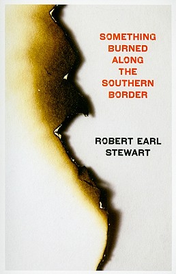 Something Burned Along the Southern Border - Stewart, Robert Earl