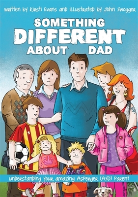 Something Different about Dad: How to Live with Your Amazing Asperger Parent - Evans, Kirsti, and Swogger, John