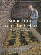 Something from the Cellar: More of This & That: Selected Essays from the Colonial Williamsburg Journal
