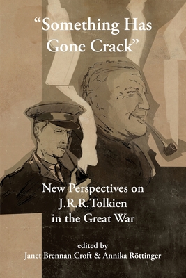 "Something Has Gone Crack": New Perspectives on J.R.R. Tolkien in the Great War - Croft, Janet Brennan (Editor), and Rttinger, Annika (Editor)