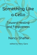 Something Like a Cello: Towards Healing and Forgiveness