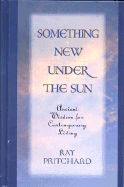 Something New Under the Sun: Ancient Wisdom for Contemporary Living - Pritchard, Ray