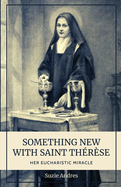 Something New with St. Th?r?se: Her Eucharistic Miracle
