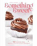 Something Sweet: 100+ Gluten-Free Recipes for Delicious Desserts