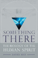 Something There: The Biology of the Human Spirit - Hay, David, Dr.