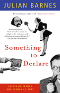 Something to Declare: Something to Declare: Essays on France and French Culture