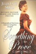 Something to Prove: A Biography of Ann Lowe America's Forgotten Designer: With Black and White Photographs