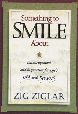 Something to Smile about: Encouragement and Inspiration for Life's Ups and Downs - Ziglar, Zig