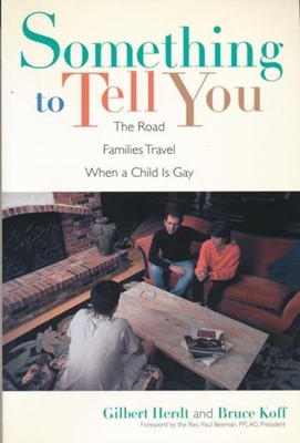 Something to Tell You: The Road Families Travel When a Child Is Gay - Herdt, Gilbert, Professor, PhD, and Koff, Bruce, and Beeman, Paul (Foreword by)