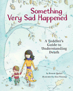 Something Very Sad Happened: A Toddler's Guide to Understanding Death