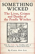 Something Wicked: The Lives, Crimes and Deaths of the Pendle Witches