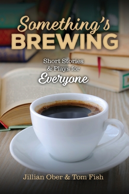 Something's Brewing: Short Stories and Plays for Everyone - Ober, Jillian, and Fish, Tom