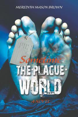 Sometime: The Plague World - Brown, Meredith Mason