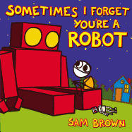 Sometimes I Forget You're a Robot