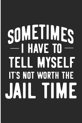 Sometimes I Have to Tell Myself It's Not Worth the Jail Time: Anger Management Blank Lined Journal - Pitman, Jen V