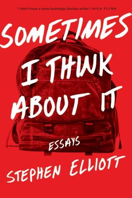 Sometimes I Think about It: Essays - Elliott, Stephen