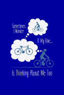 Sometimes I Wonder If My Bike Is Thinking about Me?: Funny Bicycle Writing Journal Lined, Diary, Notebook for Men & Women