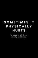 Sometimes If Physically Hurts To Keep In All These Snarky Comments: Funny Guidance Counselor Notebook Gift Idea For School Counselor, Teacher, Staff - 120 Pages (6 x 9) Hilarious Gag Present