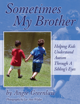 Sometimes My Brother: Helping Kids Understand Autism Through a Sibling's Eyes - Greenlaw, Angie