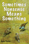 Sometimes Nonsense Means Something: A collection of poetry