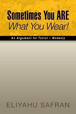 Sometimes You Are What You Wear!: The Traditional Jewish View of Modesty - Safran, Eliyahu