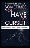 Sometimes You Have to Curse!!!: Devotional lessons on freedom
