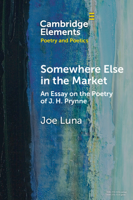 Somewhere Else in the Market: An Essay on the Poetry of J. H. Prynne - Luna, Joe