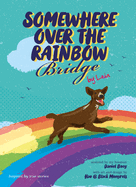 Somewhere Over the Rainbow Bridge: Coping with the Loss of Your Dog by Leia