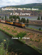 Somewhere the Train Goes: A Life Journey