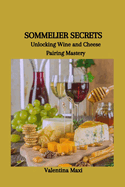 Sommelier Secrets: Unlocking Wine and Cheese Pairing Mastery