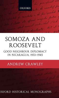 Somoza and Roosevelt: Good Neighbour Diplomacy in Nicaragua, 1933-1945 - Crawley, Andrew