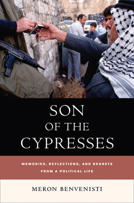 Son of the Cypresses: Memories, Reflections, and Regrets from a Political Life - Benvenisti, Meron