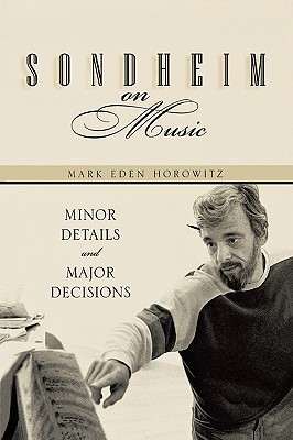 Sondheim on Music: Minor Details and Major Decisions - Horowitz, Mark Eden, and Horwitz, Mark Eden