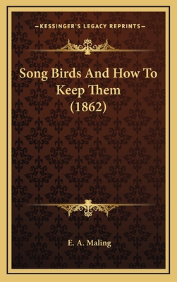 Song Birds and How to Keep Them (1862) - Maling, E A