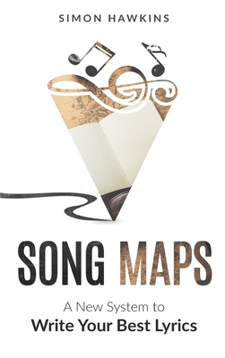 Song Maps: A New System to Write Your Best Lyrics - Hawkins, Simon